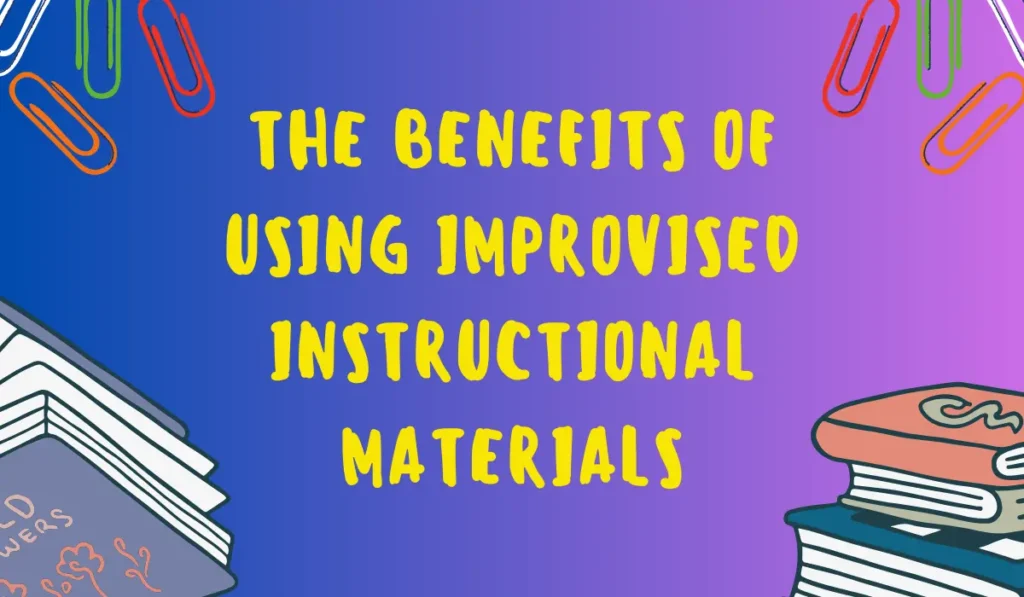 The Benefits of Using Improvised Instructional Materials