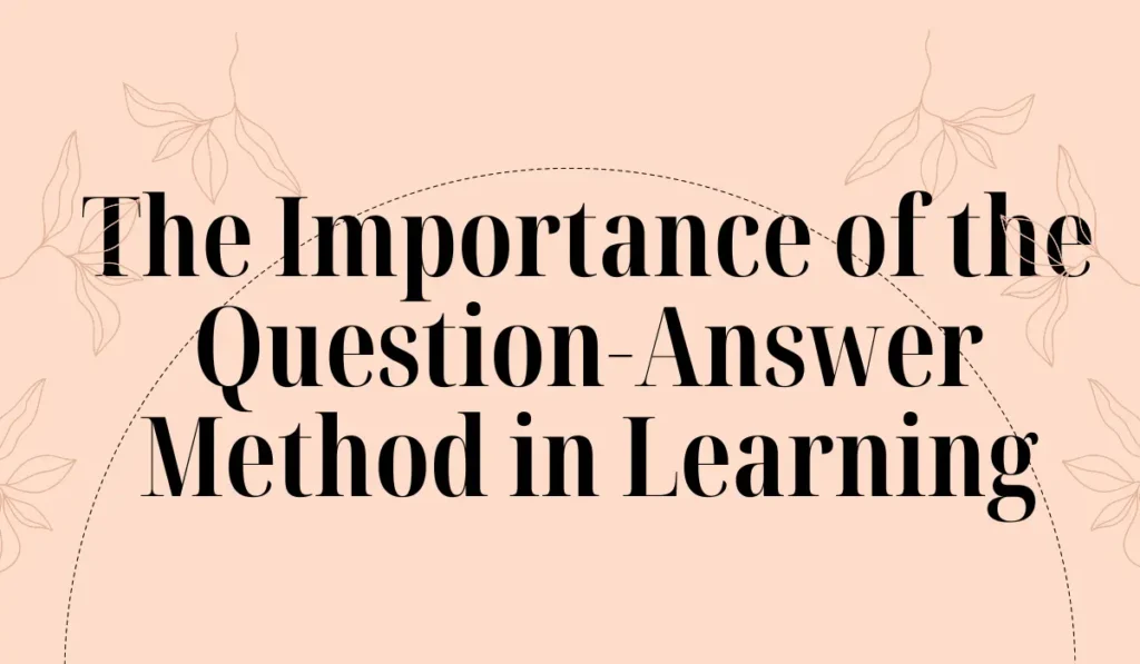 The Importance of the Question-Answer Method in Learning